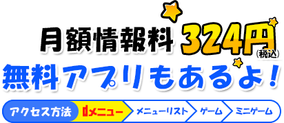 月額情報料315円（税込） 無料アプリもあるよ！